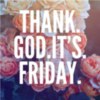 Thank God it's Friday! -- Flowers