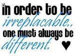 In Order To Be Irreplacable, One Must Always Be Different