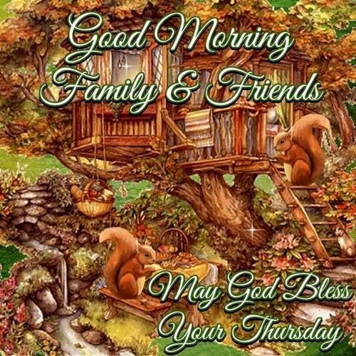 Good morning Family & Friends. May God Bless Your Thursday