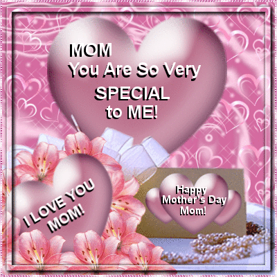 Happy Mother's Day Mom! You Are Very Special To Me! I Love You!