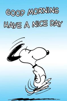 Good morning! Have A Nice Day! -- Snoopy