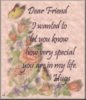 Dear Friend, I wanted to let you know how very special you are in my life. Hugs