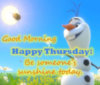 Good Morning! Happy Thursday! Be someone's sunshine today -- Olaf