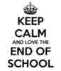 Keep Calm And Love The End Of School