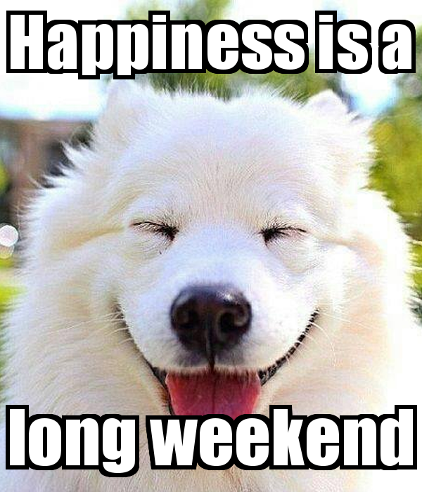 Happiness is a long weekend 