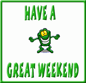 Have a great weekend -- Frog