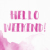 Hello Weekend!
