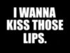I Wanna Kiss Those Lips