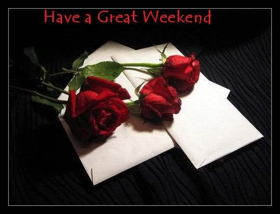 Have a Great Weekend -- Red Roses
