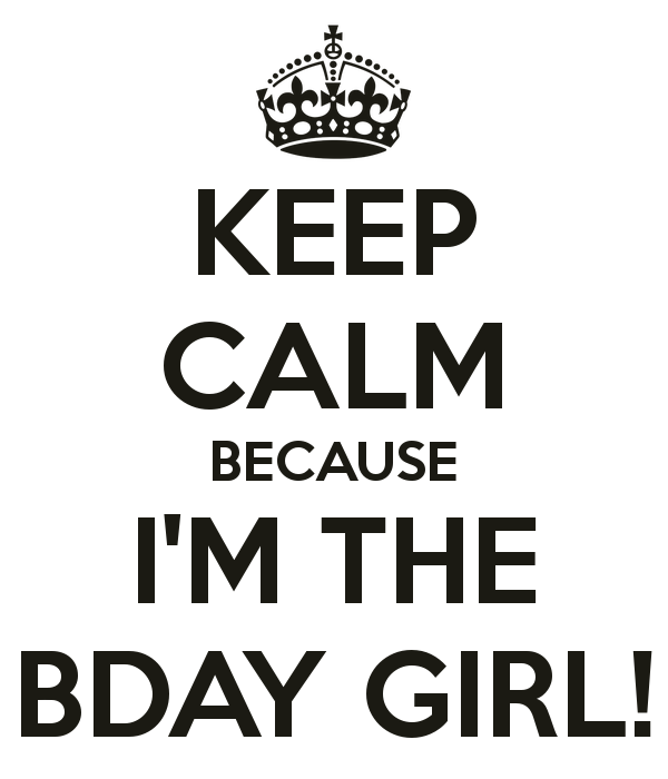 Keep Calm Because I'm The Birthday Girl!