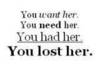 You Want Her You Need Her You Had Her You Lost Her