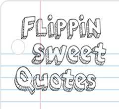 Flippin Sweet Quotes