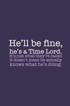 He'll be fine, he's a Time Lord.