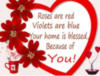 Roses are red, Violets are blue, Your home is blessed, Because of You!