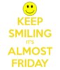 Keep Smiling It's Almost Friday