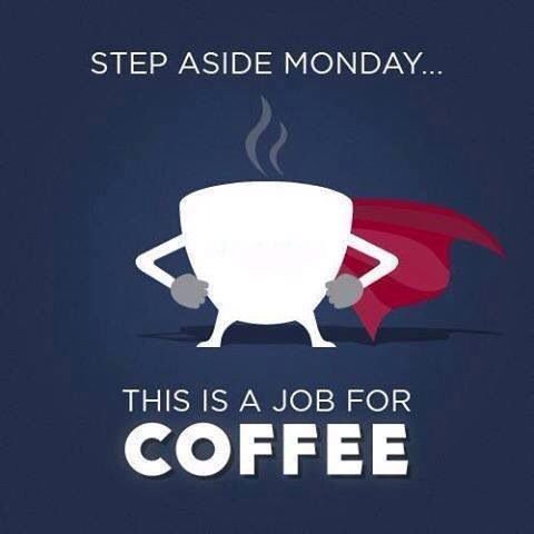 Step Aside Monday...This Is A Job For COFFEE