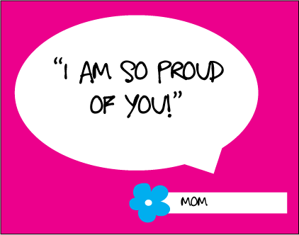 I am so proud of you! - Mom
