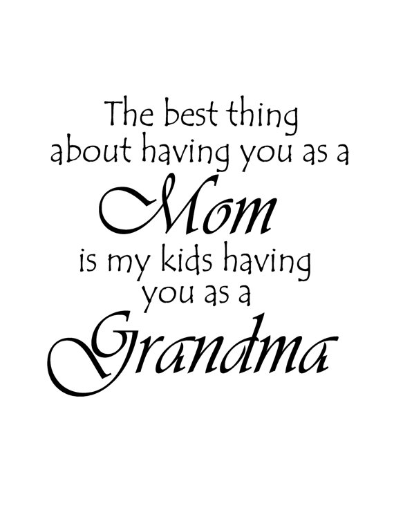 The best thing about having you as a Mom is my kids having you as a Grandma