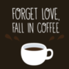 Forget Love, Fall In Coffee