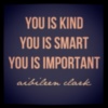 You is Kind, You is Smart, You is Important