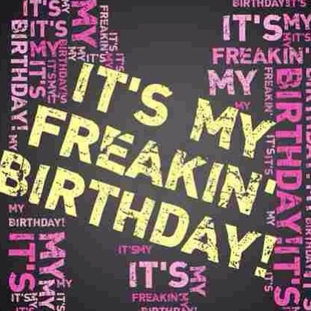 It's My Freakin' Birthday!