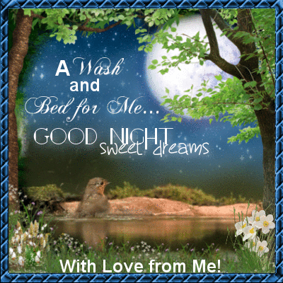 A Wash and Bed for Me... Good Night Sweet Dreams With Love from me!