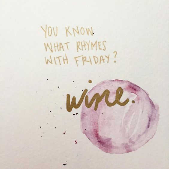 You know what rhymes with Friday? Wine.