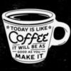 Today is like Coffee: it will be as good as you make it.