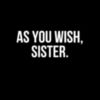 As you wish, sister.