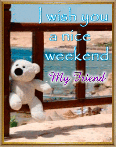 I wish you a nice weekend My Friend