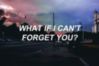 What If I Can't Forget You?