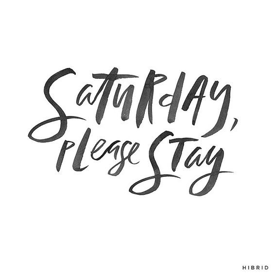 Saturday, please stay