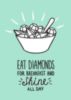 Eat Diamonds for Breakfast and Shine All Day