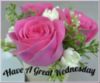Have a Great Wednesday -- Flowers