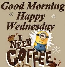 Good Morning. Happy Wednesday. I Need Coffee. -- Funny Minion