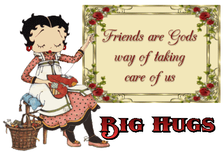 Friends are Gods way of taking care of us. Big Hugs