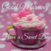 Good Morning. Have a Sweet Day