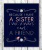 Because I have a Sister I will always have a Friend