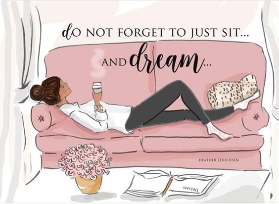 Do not forget to just sit... and dream...