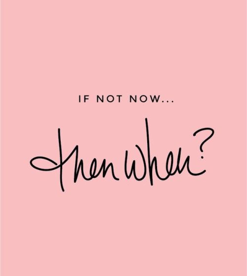 If not now... Then When?