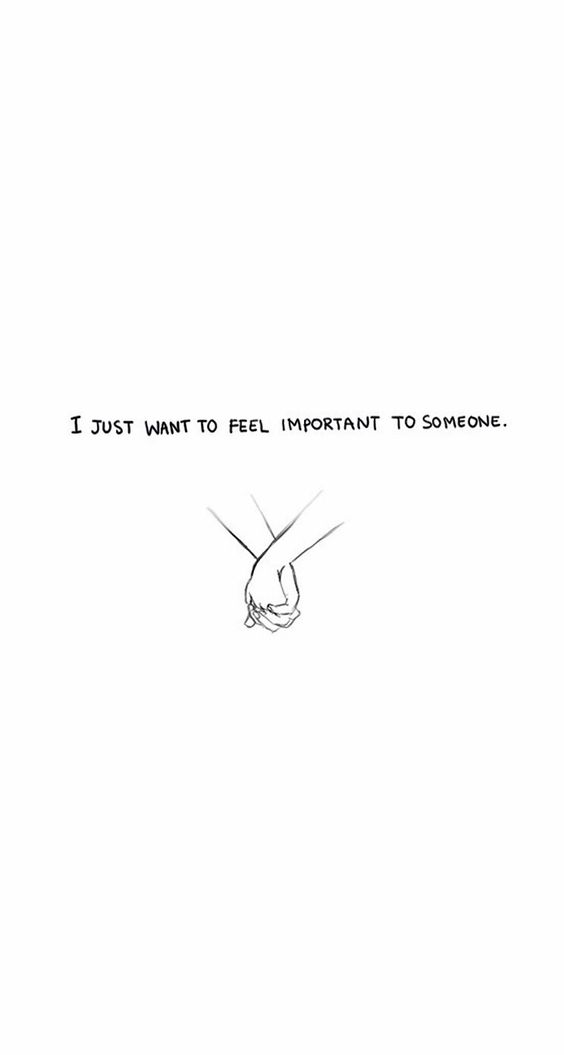 I Just Want To Feel Important To Someone.