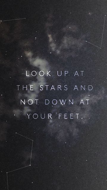 Look Up At The Stars And Not Down At Your Feet.