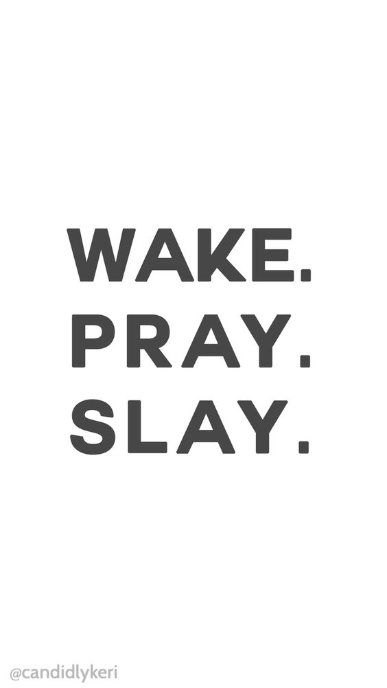 Wake. Pray. Slay.