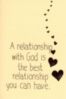 The relationship with God is the best relationship you can have.
