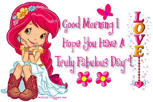 Good Morning I Hope You Have A Truly Fabulous Day!