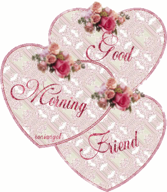 Good morning Friend -- Hearts and Flowers