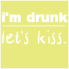 I'm Drunk Let's Kiss