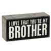 I Love That You're My Brother