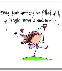 May your birthday be filled with magic moments and merlot
