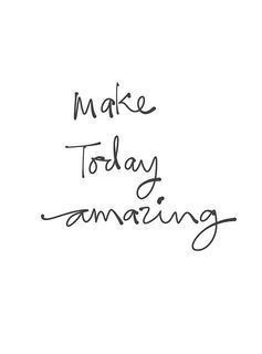 Make today amazing